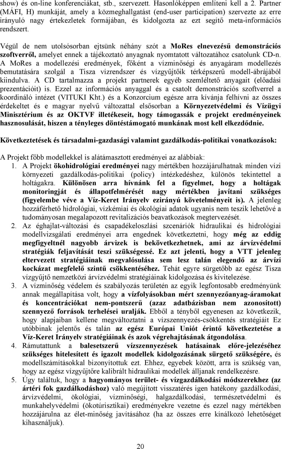 Végül de nem utolsósorban ejtsünk néhány szót a MoRes elnevezésű demonstrációs szoftverről, amelyet ennek a tájékoztató anyagnak nyomtatott változatához csatolunk CD-n.