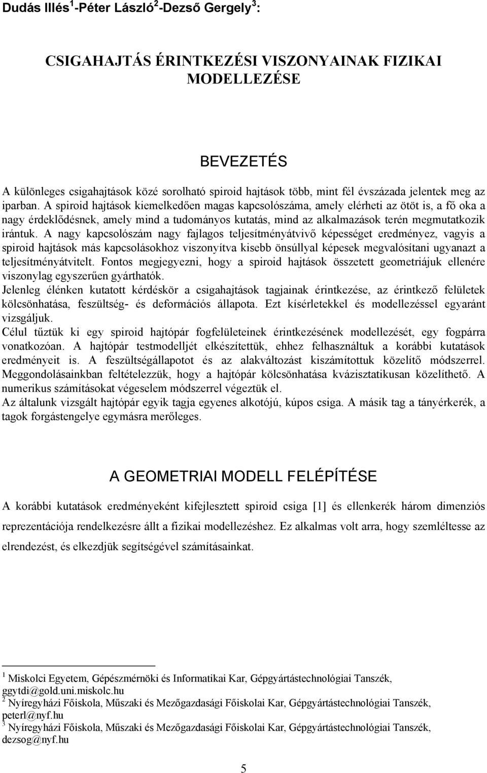 A spiroid hajtások kiemelkedően magas kapcsolószáma, amely elérheti az ötöt is, a fő oka a nagy érdeklődésnek, amely mind a tudományos kutatás, mind az alkalmazások terén megmutatkozik irántuk.