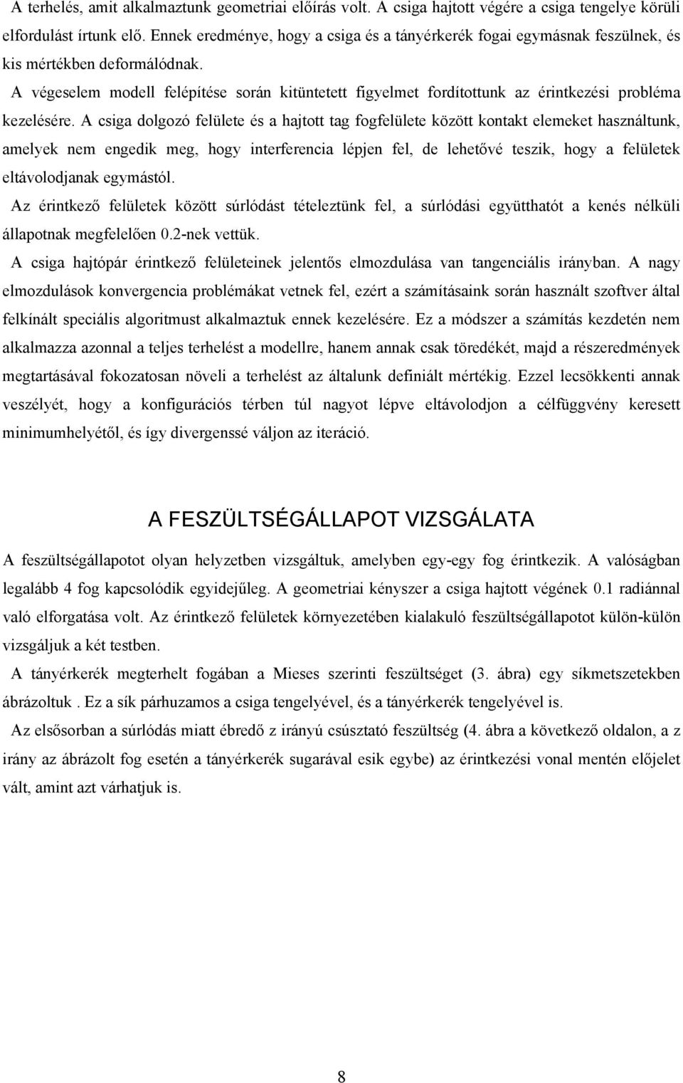 A végeselem modell felépítése során kitüntetett figyelmet fordítottunk az érintkezési probléma kezelésére.
