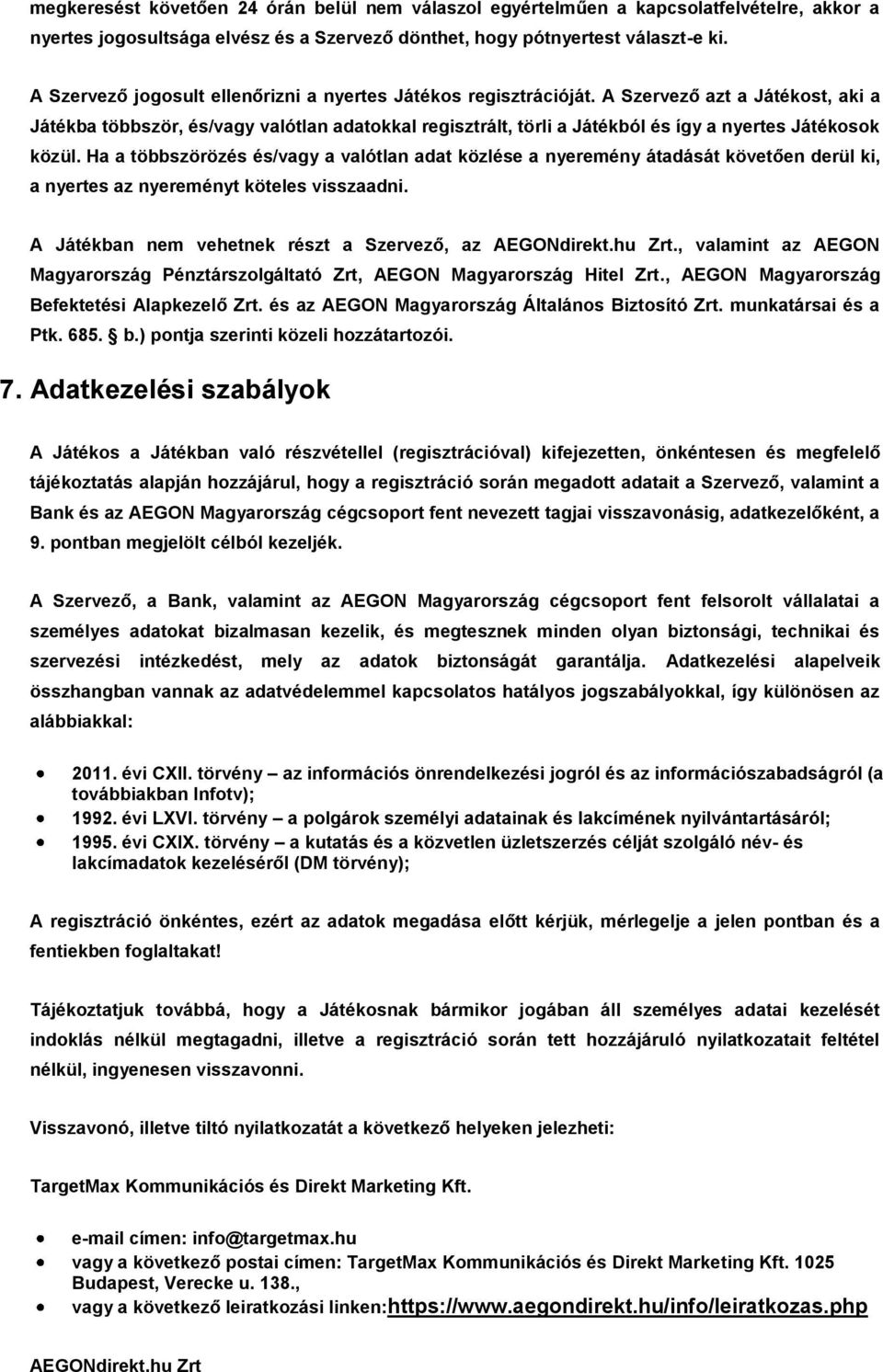 A Szervező azt a Játékost, aki a Játékba többször, és/vagy valótlan adatokkal regisztrált, törli a Játékból és így a nyertes Játékosok közül.