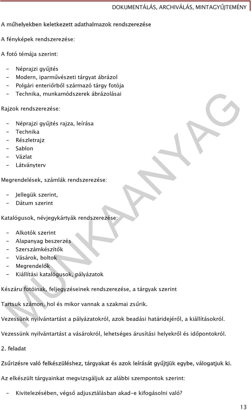 Jellegük szerint, - Dátum szerint Katalógusok, névjegykártyák rendszerezése: - Alkotók szerint - Alapanyag beszerzés - Szerszámkészítők - Vásárok, boltok - Megrendelők - Kiállítási katalógusok,