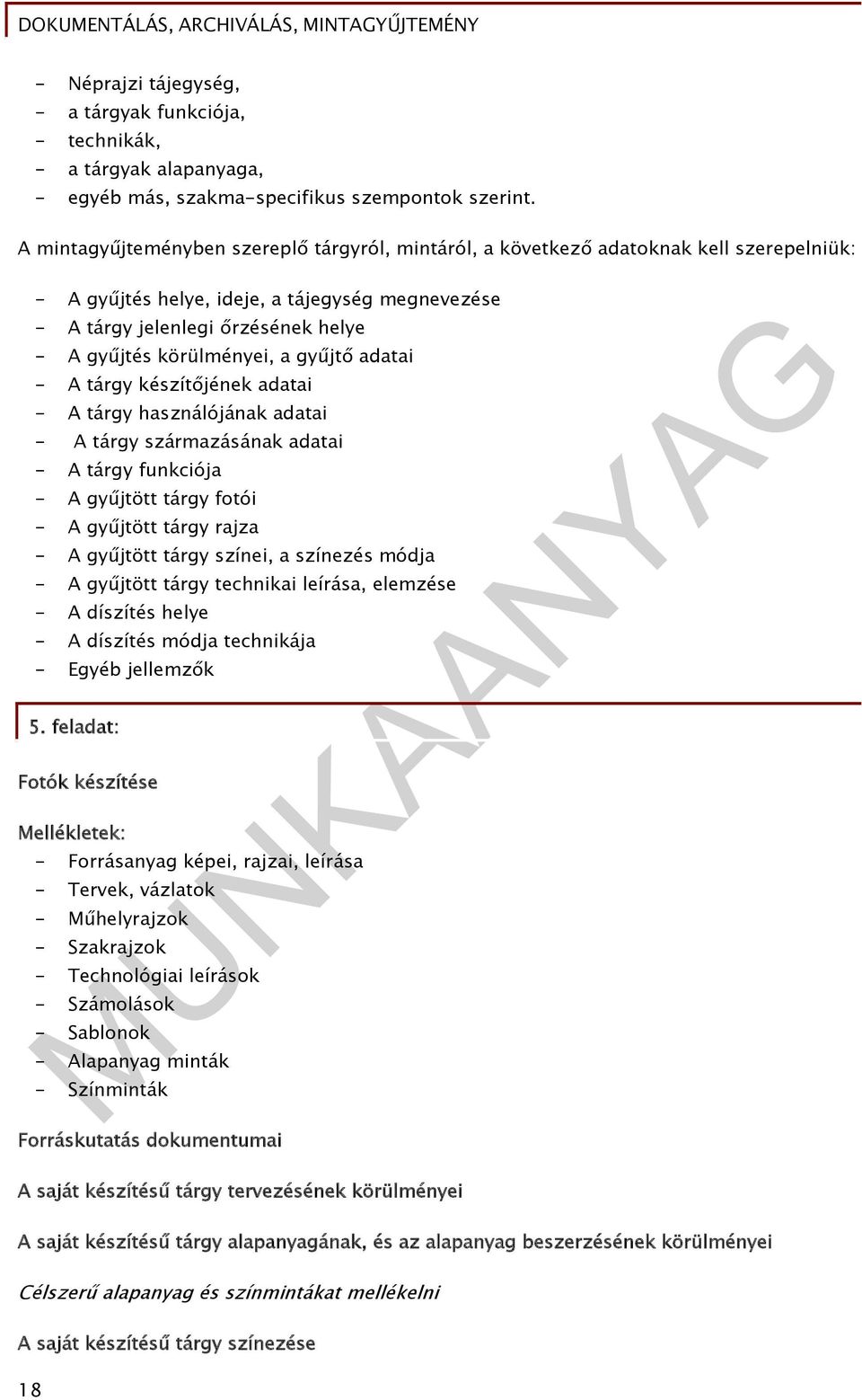 körülményei, a gyűjtő adatai - A tárgy készítőjének adatai - A tárgy használójának adatai - A tárgy származásának adatai - A tárgy funkciója - A gyűjtött tárgy fotói - A gyűjtött tárgy rajza - A