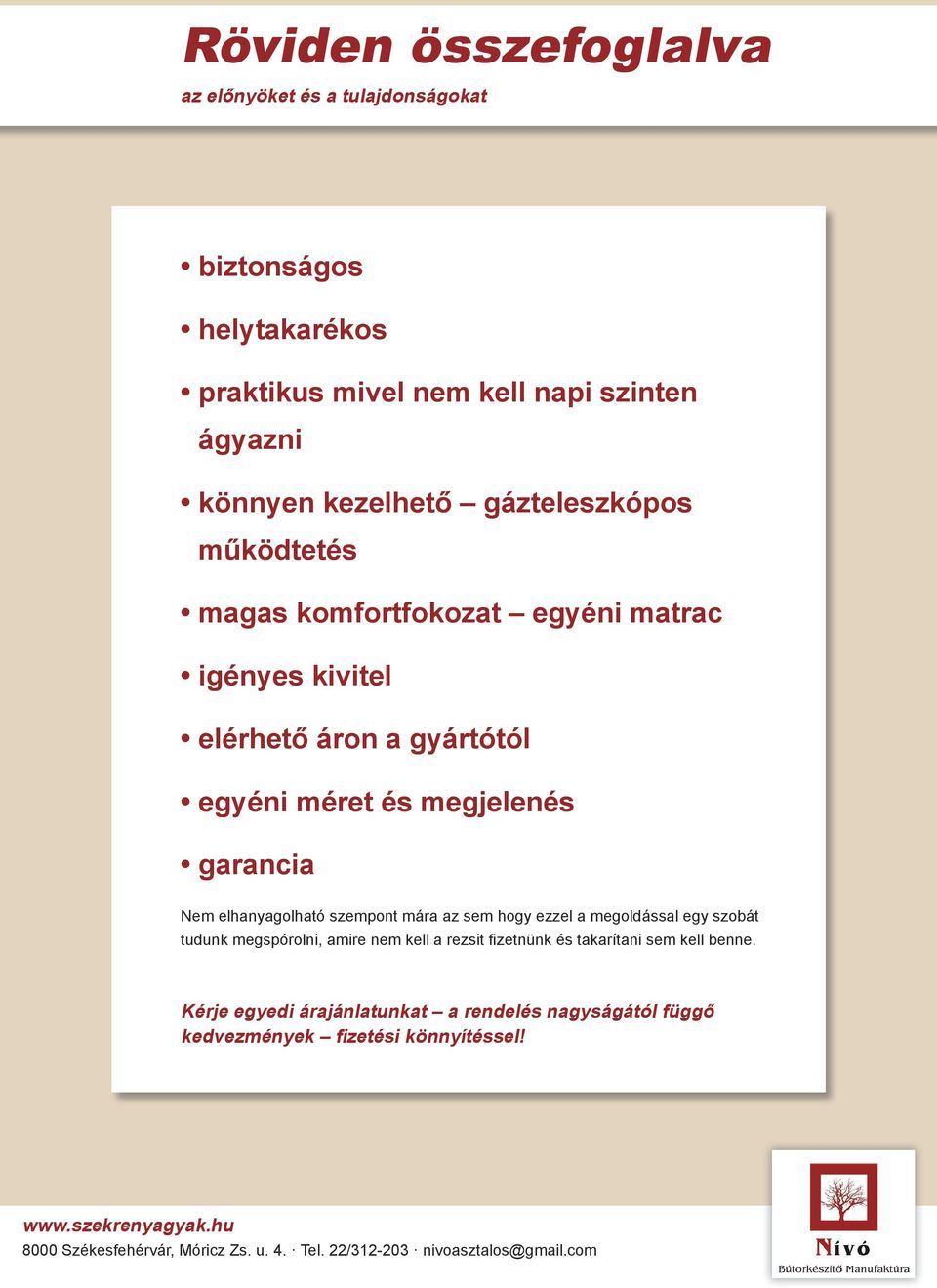 elhanyagolható szempont mára az sem hogy ezzel a megoldással egy szobát tudunk megspórolni, amire nem kell a rezsit fizetnünk és takarítani sem kell