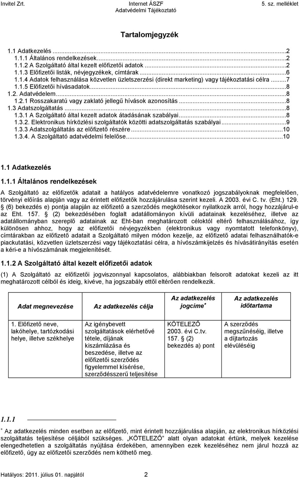 ..8 1.3.2. Elektronikus hírközlési szolgáltatók közötti adatszolgáltatás szabályai...9 1.3.3 Adatszolgáltatás az előfizető részére...10 1.3.4. A Szolgáltató adatvédelmi felelőse...10 1.1 Adatkezelés 1.