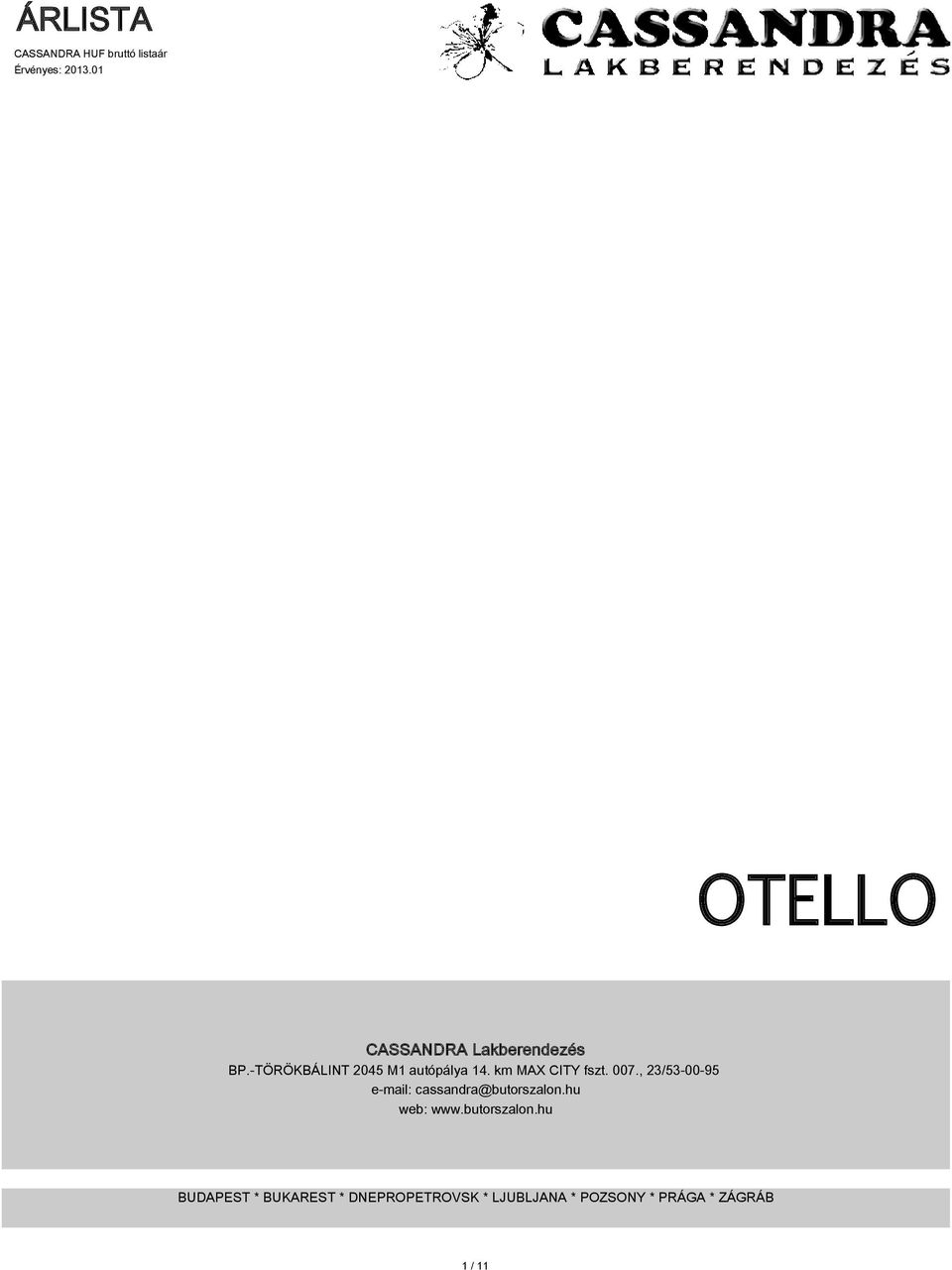 -TÖRÖKBÁLINT 2045 M1 autópálya 14. km MAX CITY fszt. 007., 23/53-00-95 e-mail: cassandra@butorszalon.