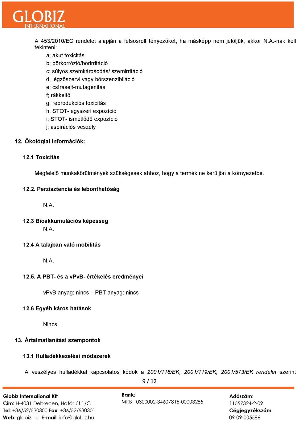 Ökológiai információk: 12.1 Toxicitás Megfelelő munkakörülmények szükségesek ahhoz, hogy a termék ne kerüljön a környezetbe. 12.2. Perzisztencia és lebonthatóság 12.3 Bioakkumulációs képesség 12.