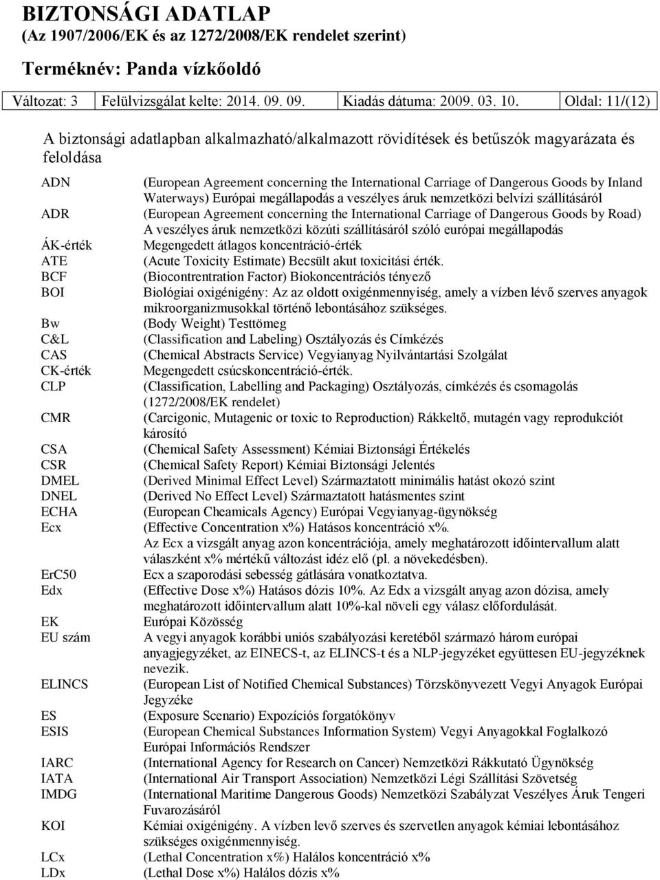 ErC50 Edx EK EU szám ELINCS ES ESIS IARC IATA IMDG KOI (European Agreement concerning the International Carriage of Dangerous Goods by Inland Waterways) Európai megállapodás a veszélyes áruk