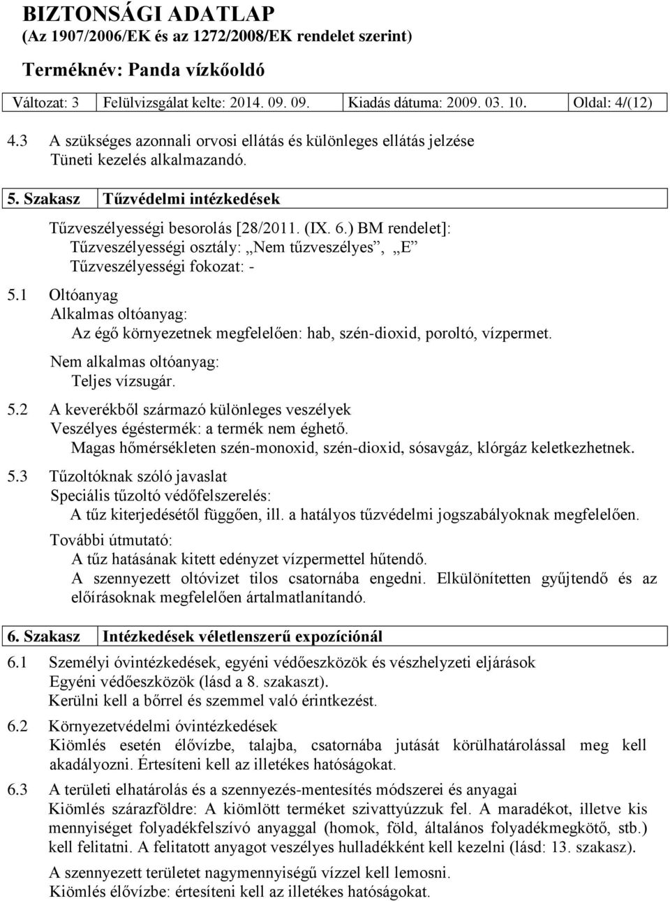 1 Oltóanyag Alkalmas oltóanyag: Az égő környezetnek megfelelően: hab, szén-dioxid, poroltó, vízpermet. Nem alkalmas oltóanyag: Teljes vízsugár. 5.