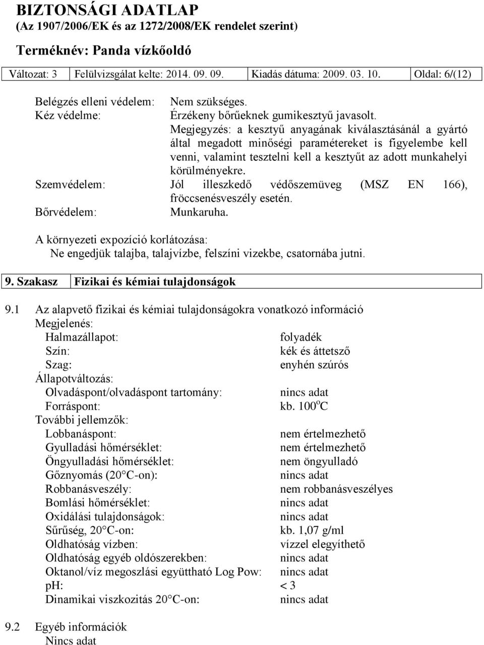 Szemvédelem: Jól illeszkedő védőszemüveg (MSZ EN 166), fröccsenésveszély esetén. Bőrvédelem: Munkaruha.