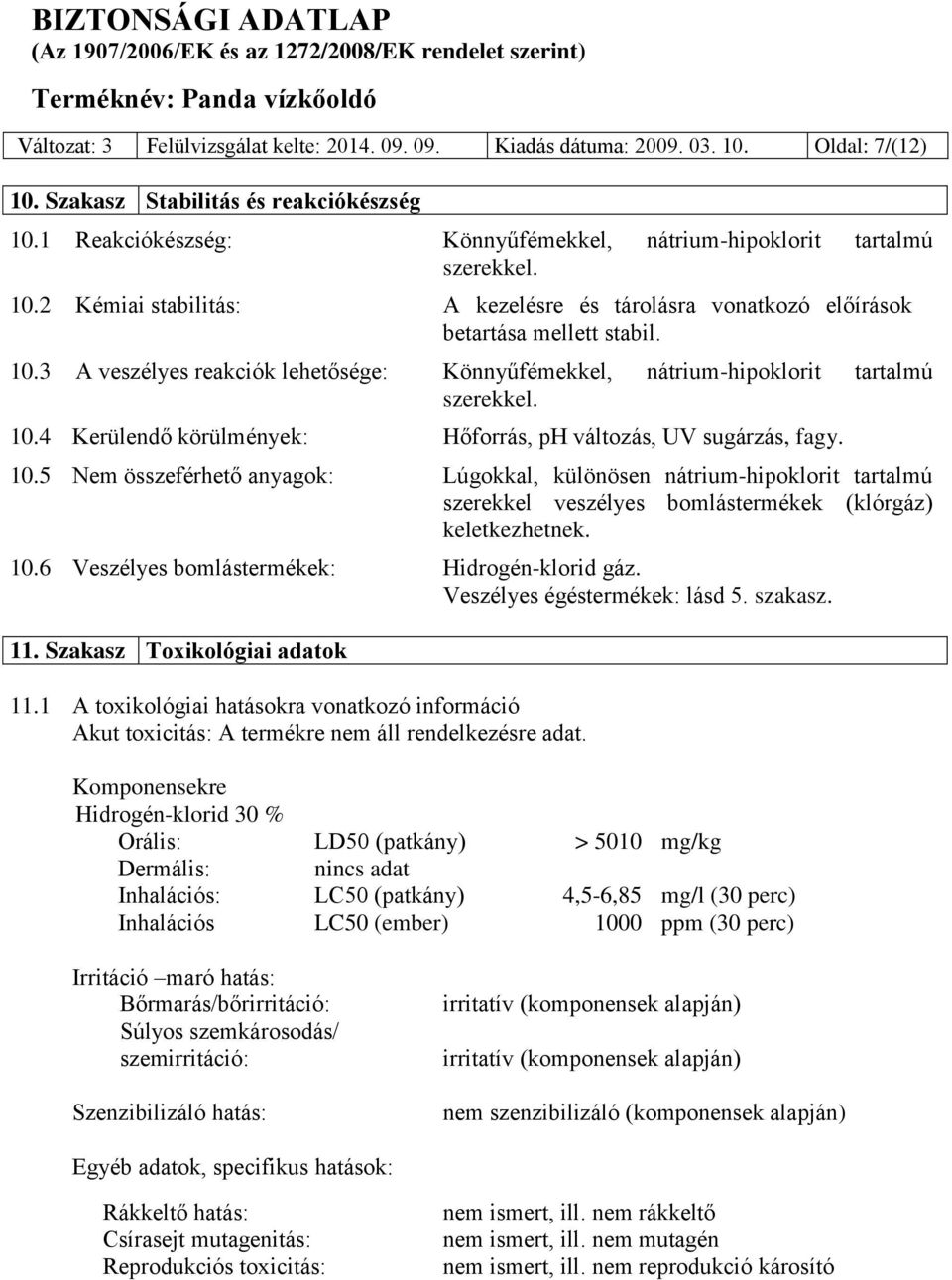 10.4 Kerülendő körülmények: Hőforrás, ph változás, UV sugárzás, fagy. 10.