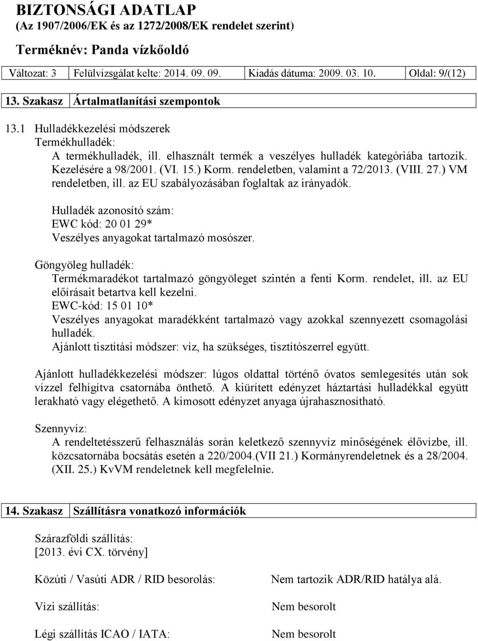 (VIII. 27.) VM rendeletben, ill. az EU szabályozásában foglaltak az irányadók. Hulladék azonosító szám: EWC kód: 20 01 29* Veszélyes anyagokat tartalmazó mosószer.