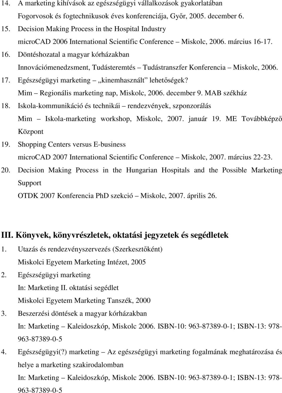 17. 16. Döntéshozatal a magyar kórházakban Innovációmenedzsment, Tudásteremtés Tudástranszfer Konferencia Miskolc, 2006. 17. Egészségügyi marketing kinemhasznált lehetıségek?