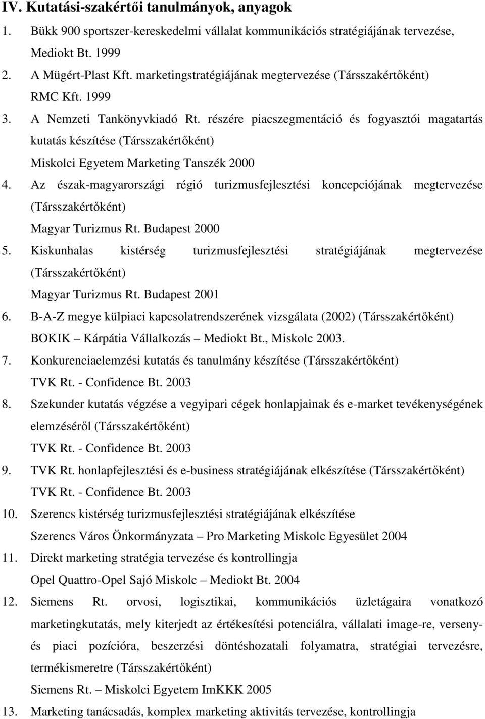 részére piacszegmentáció és fogyasztói magatartás kutatás készítése (Társszakértıként) Miskolci Egyetem Marketing Tanszék 2000 4.