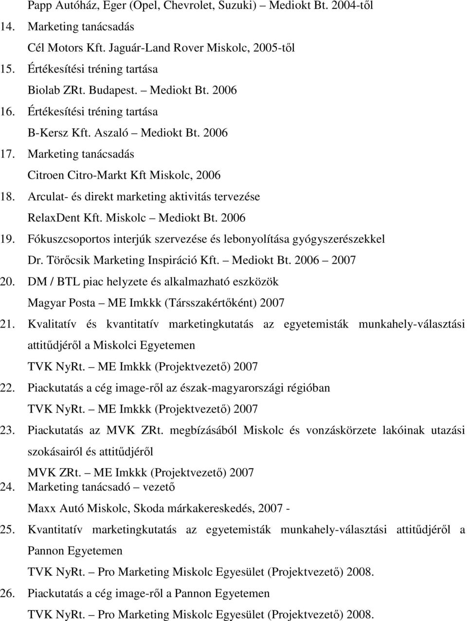 Arculat- és direkt marketing aktivitás tervezése RelaxDent Kft. Miskolc Mediokt Bt. 2006 19. Fókuszcsoportos interjúk szervezése és lebonyolítása gyógyszerészekkel Dr.