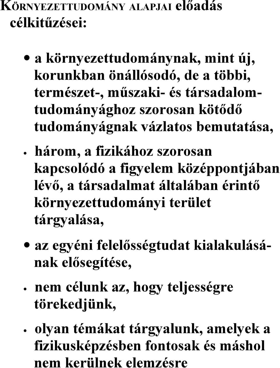 középpontjában lévő, a társadalmat általában érintő környezettudományi terület tárgyalása, az egyéni felelősségtudat kialakulásának