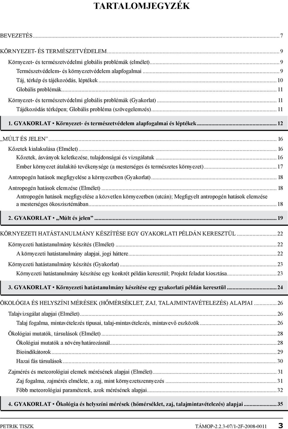 .. 11 1. gyakorlat Környezet- és természetvédelem alapfogalmai és léptékek...12 múlt ÉS JELEN... 16 Kőzetek kialakulása (Elmélet)... 16 Kőzetek, ásványok keletkezése, tulajdonságai és vizsgálatuk.