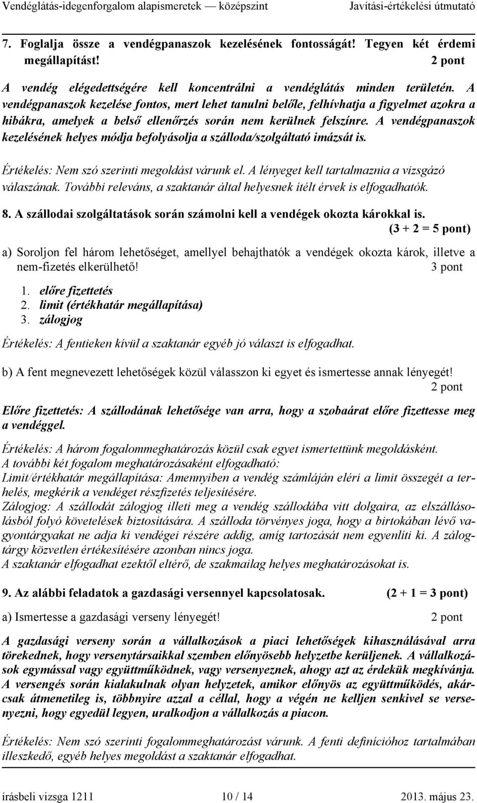 A vendégpanaszok kezelésének helyes módja befolyásolja a szálloda/szolgáltató imázsát is. Értékelés: Nem szó szerinti megoldást várunk el. A lényeget kell tartalmaznia a vizsgázó válaszának.