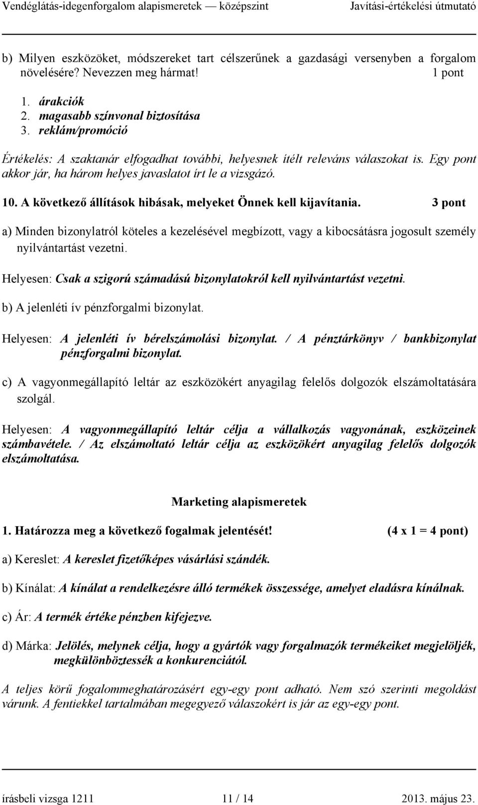 A következő állítások hibásak, melyeket Önnek kell kijavítania. a) Minden bizonylatról köteles a kezelésével megbízott, vagy a kibocsátásra jogosult személy nyilvántartást vezetni.