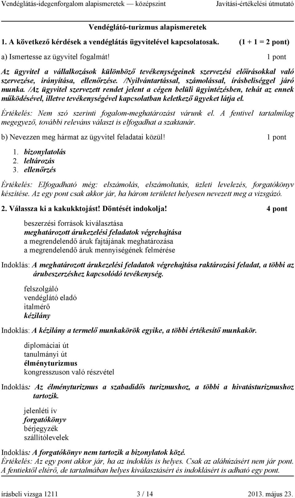 /Az ügyvitel szervezett rendet jelent a cégen belüli ügyintézésben, tehát az ennek működésével, illetve tevékenységével kapcsolatban keletkező ügyeket látja el.