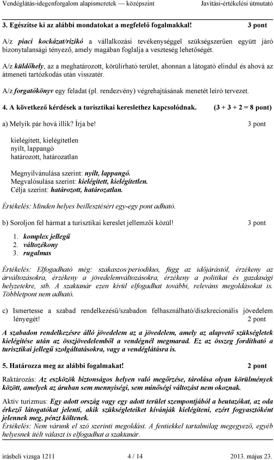 A/z küldőhely, az a meghatározott, körülírható terület, ahonnan a látogató elindul és ahová az átmeneti tartózkodás után visszatér. A/z forgatókönyv egy feladat (pl.