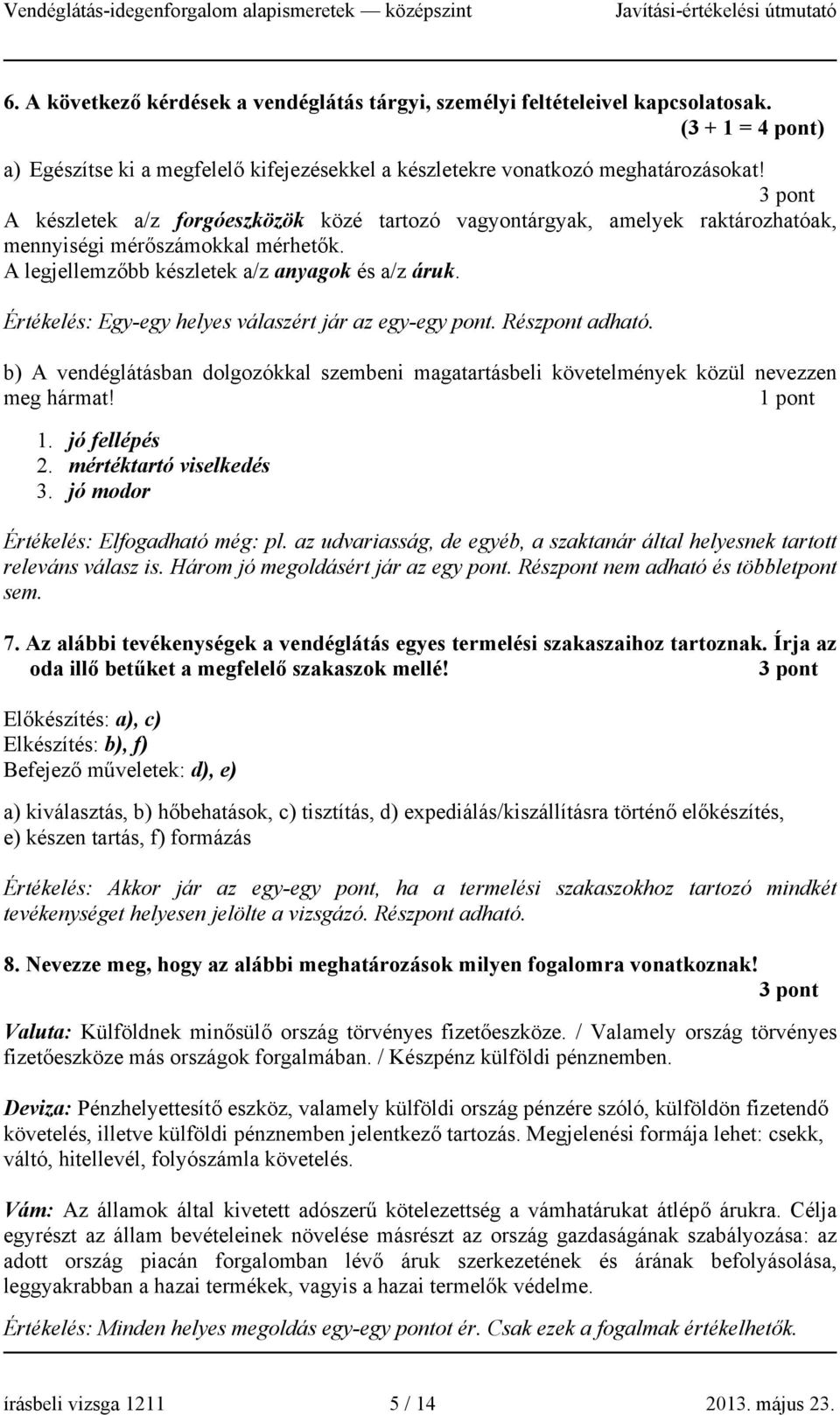 Értékelés: Egy-egy helyes válaszért jár az egy-egy pont. Részpont adható. b) A vendéglátásban dolgozókkal szembeni magatartásbeli követelmények közül nevezzen meg hármat! 1 pont 1. jó fellépés 2.
