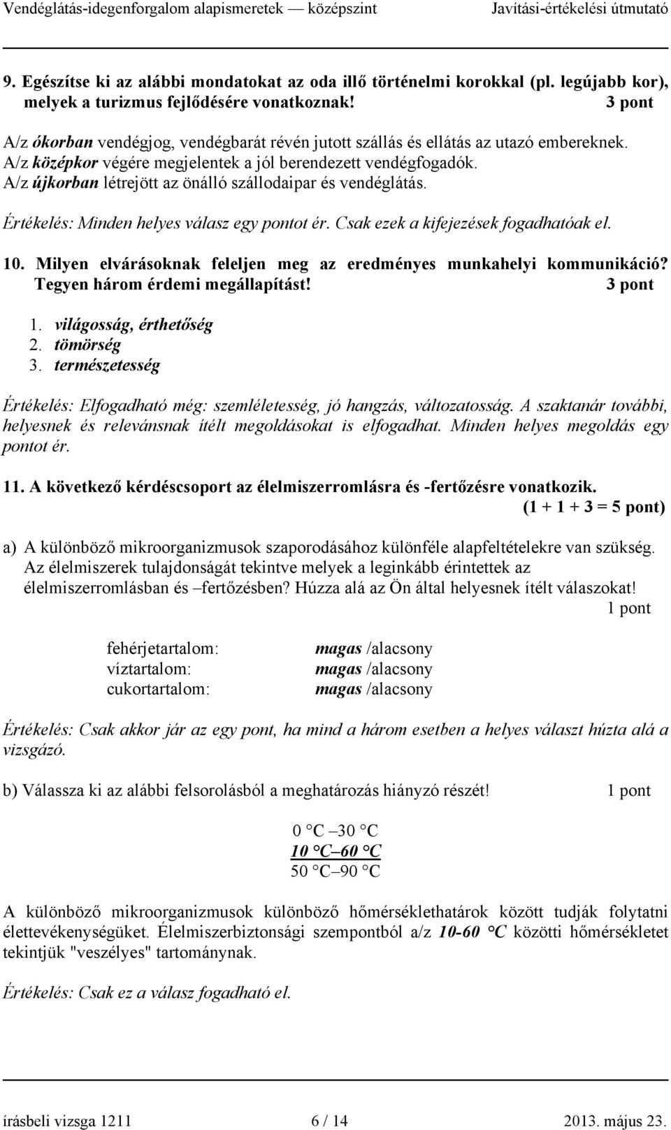 A/z újkorban létrejött az önálló szállodaipar és vendéglátás. Értékelés: Minden helyes válasz egy pontot ér. Csak ezek a kifejezések fogadhatóak el. 10.