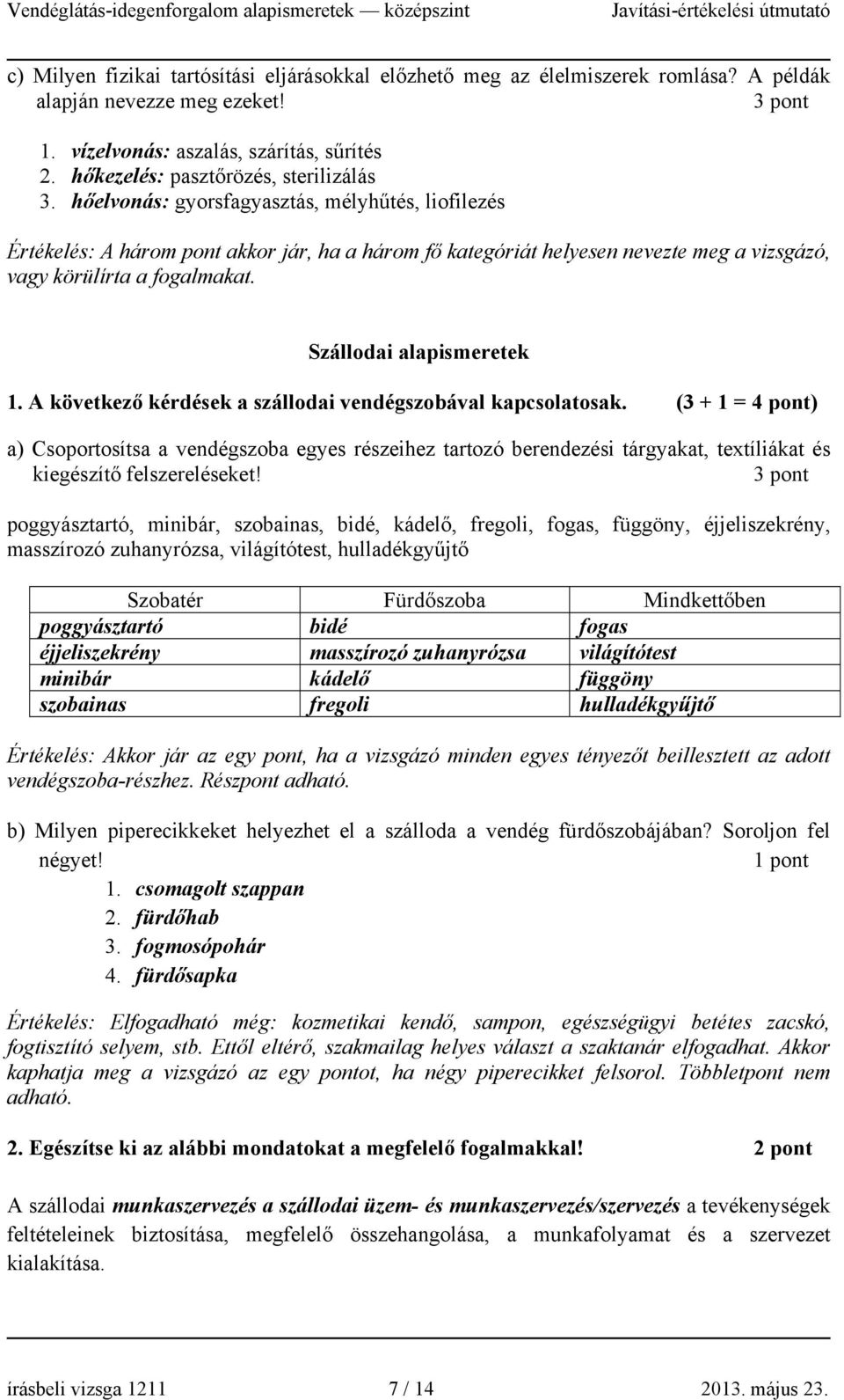 hőelvonás: gyorsfagyasztás, mélyhűtés, liofilezés Értékelés: A három pont akkor jár, ha a három fő kategóriát helyesen nevezte meg a vizsgázó, vagy körülírta a fogalmakat. Szállodai alapismeretek 1.