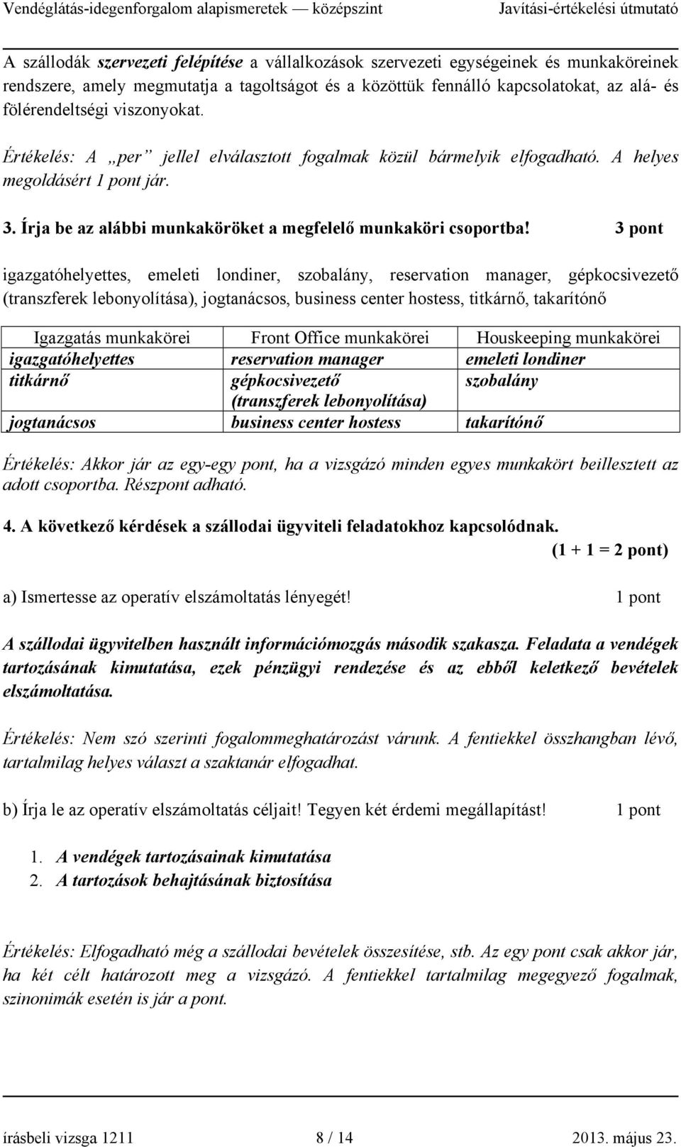 igazgatóhelyettes, emeleti londiner, szobalány, reservation manager, gépkocsivezető (transzferek lebonyolítása), jogtanácsos, business center hostess, titkárnő, takarítónő Igazgatás munkakörei Front