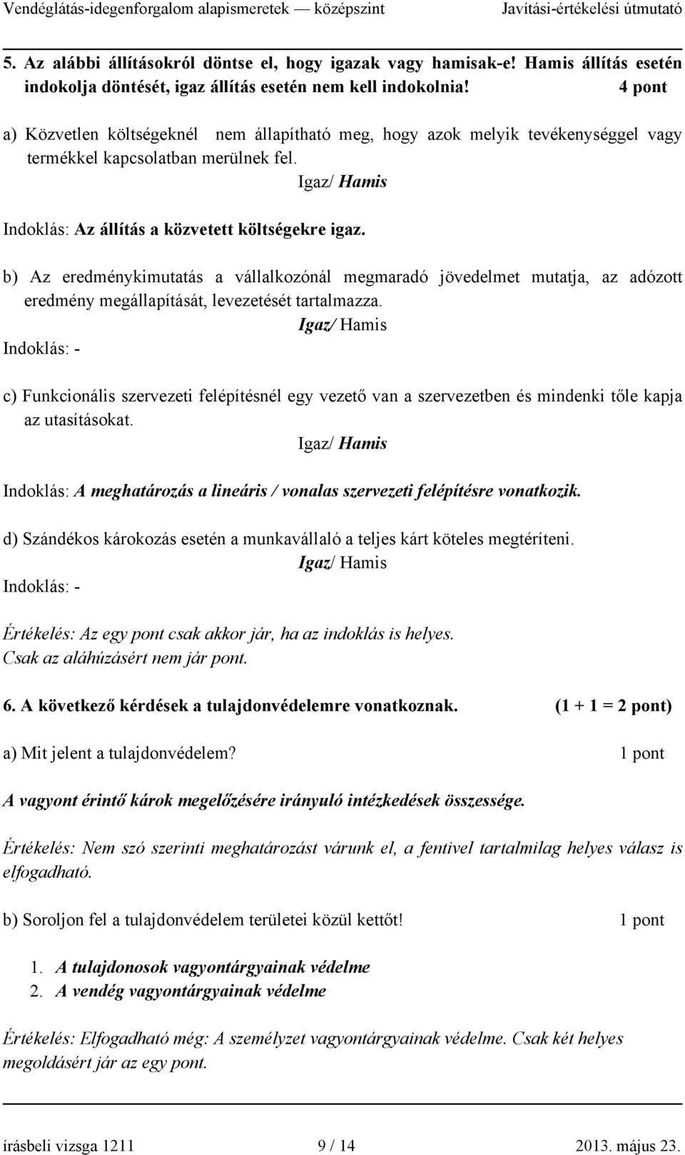 b) Az eredménykimutatás a vállalkozónál megmaradó jövedelmet mutatja, az adózott eredmény megállapítását, levezetését tartalmazza.