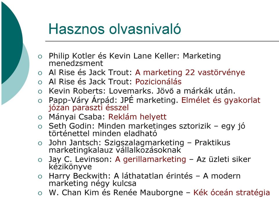 Elmélet és gyakorlat józan paraszti ésszel Mányai Csaba: Reklám helyett Seth Godin: Minden marketinges sztorizik egy jó történettel minden eladható John Jantsch: