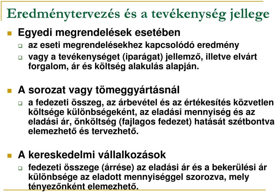 A sorozat vagy tömeggyártásnál a fedezeti összeg, az árbevétel és az értékesítés közvetlen költsége különbségeként, az eladási mennyiség és az eladási