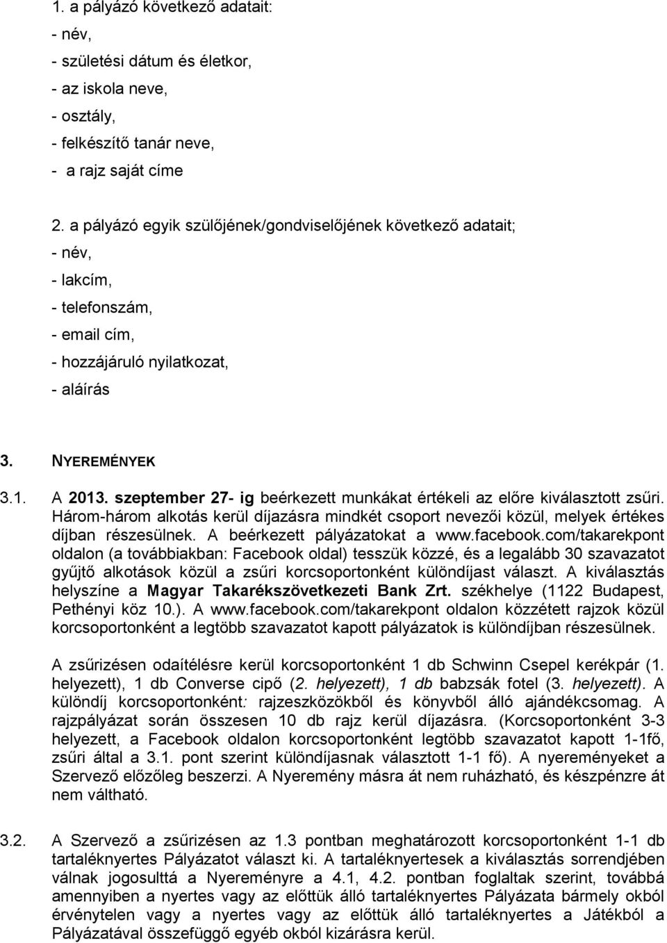 szeptember 27- ig beérkezett munkákat értékeli az előre kiválasztott zsűri. Három-három alkotás kerül díjazásra mindkét csoport nevezői közül, melyek értékes díjban részesülnek.