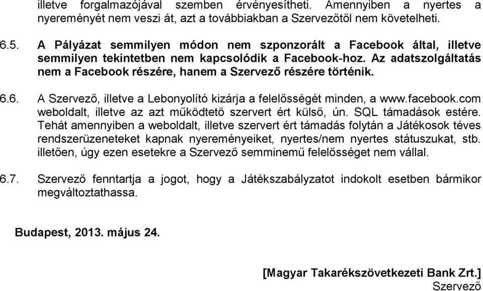 Az adatszolgáltatás nem a Facebook részére, hanem a Szervező részére történik. 6.6. A Szervező, illetve a Lebonyolító kizárja a felelősségét minden, a www.facebook.