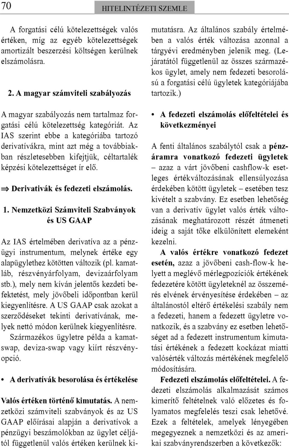 Az IAS szerint ebbe a kategóriába tartozó derivatívákra, mint azt még a továbbiakban részletesebben kifejtjük, céltartalék képzési kötelezettséget ír elõ. Derivativák és fedezeti elszámolás. 1.