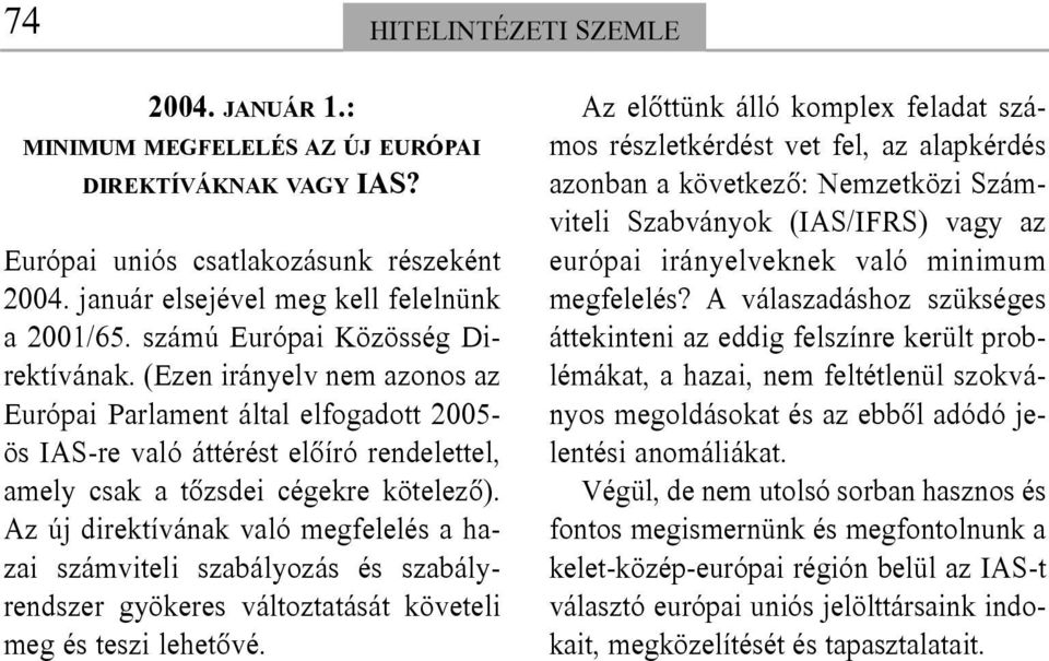 Az új direktívának való megfelelés a hazai számviteli szabályozás és szabályrendszer gyökeres változtatását követeli meg és teszi lehetõvé.