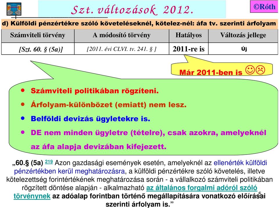 DE nem minden ügyletre (tételre), csak azokra, amelyeknél az áfa alapja devizában kifejezett. Már 2011-ben is 60.