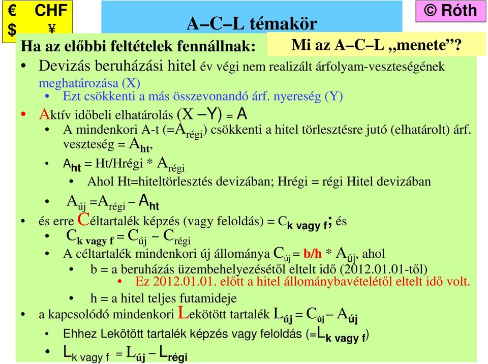 veszteség = A ht, A ht = Ht/Hrégi * A régi Ahol Ht=hiteltörlesztés devizában; Hrégi = régi Hitel devizában A új =A régi A ht és erre Céltartalék képzés (vagy feloldás) = C k vagy f ; és C k vagy f =
