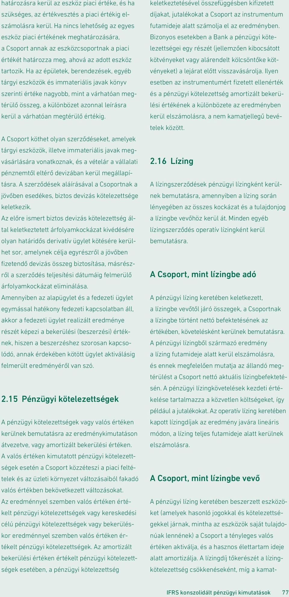 Ha az épületek, berendezések, egyéb tárgyi eszközök és immateriális javak könyv szerinti értéke nagyobb, mint a várhatóan megtérülő összeg, a különbözet azonnal leírásra kerül a várhatóan megtérülő