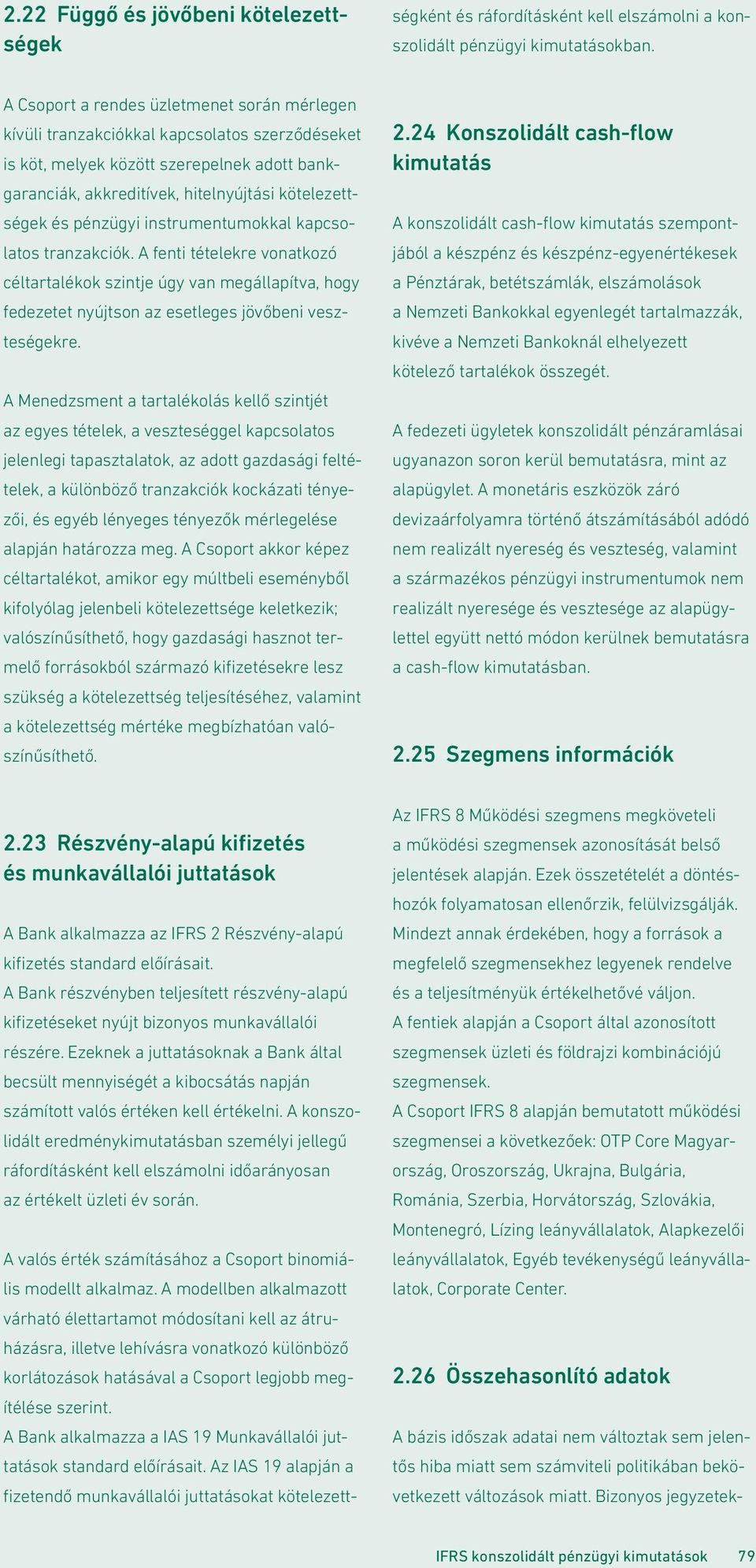 A Bank alkalmazza a IAS 19 Munkavállalói juttatások standard előírásait.