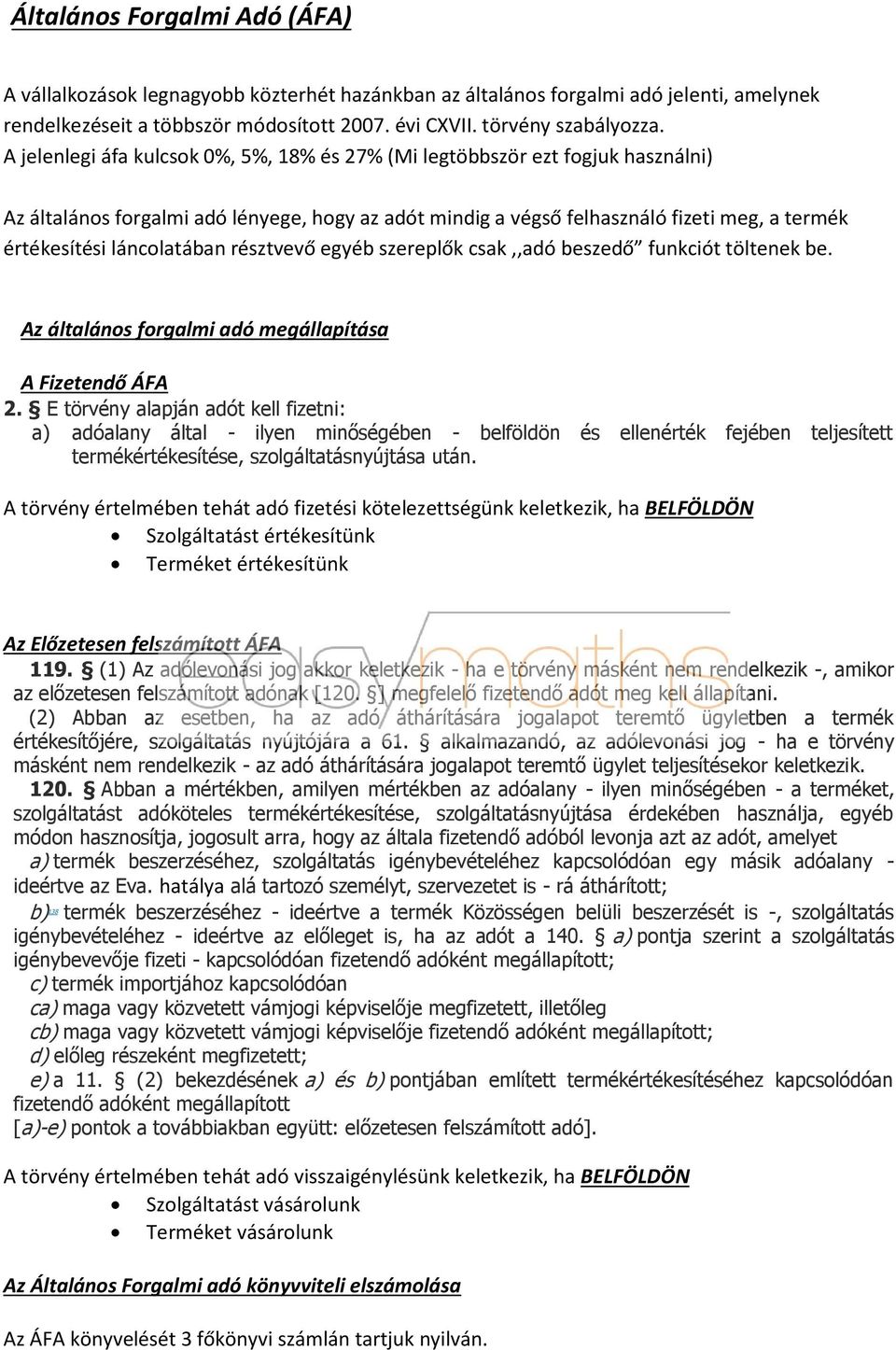 láncolatában résztvevő egyéb szereplők csak,,adó beszedő funkciót töltenek be. Az általános forgalmi adó megállapítása A Fizetendő ÁFA 2.