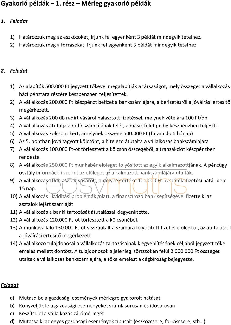 000 Ft jegyzett tőkével megalapítják a társaságot, mely összeget a vállalkozás házi pénztára részére készpénzben teljesítettek. 2) A vállalkozás 200.