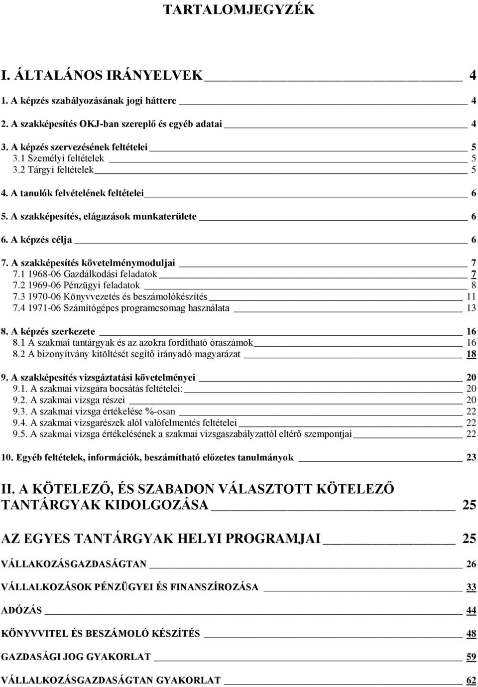 1 1968-06 Gazdálkodási feladatok 7 7.2 1969-06 Pénzügyi feladatok 8 7.3 1970-06 Könyvvezetés és beszámolókészítés 11 7.4 1971-06 Számítógépes programcsomag használata 13 8. A képzés szerkezete 16 8.