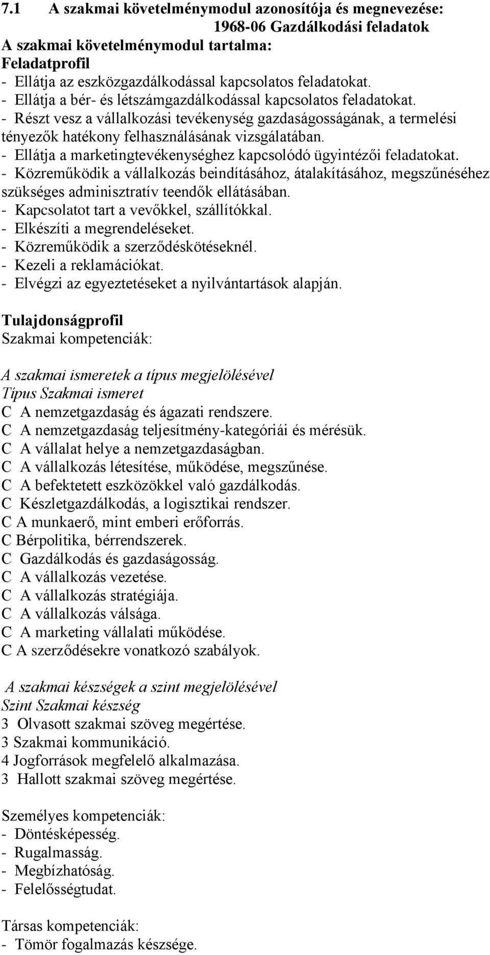 - Ellátja a marketingtevékenységhez kapcsolódó ügyintézői feladatokat. - Közreműködik a vállalkozás beindításához, átalakításához, megszűnéséhez szükséges adminisztratív teendők ellátásában.