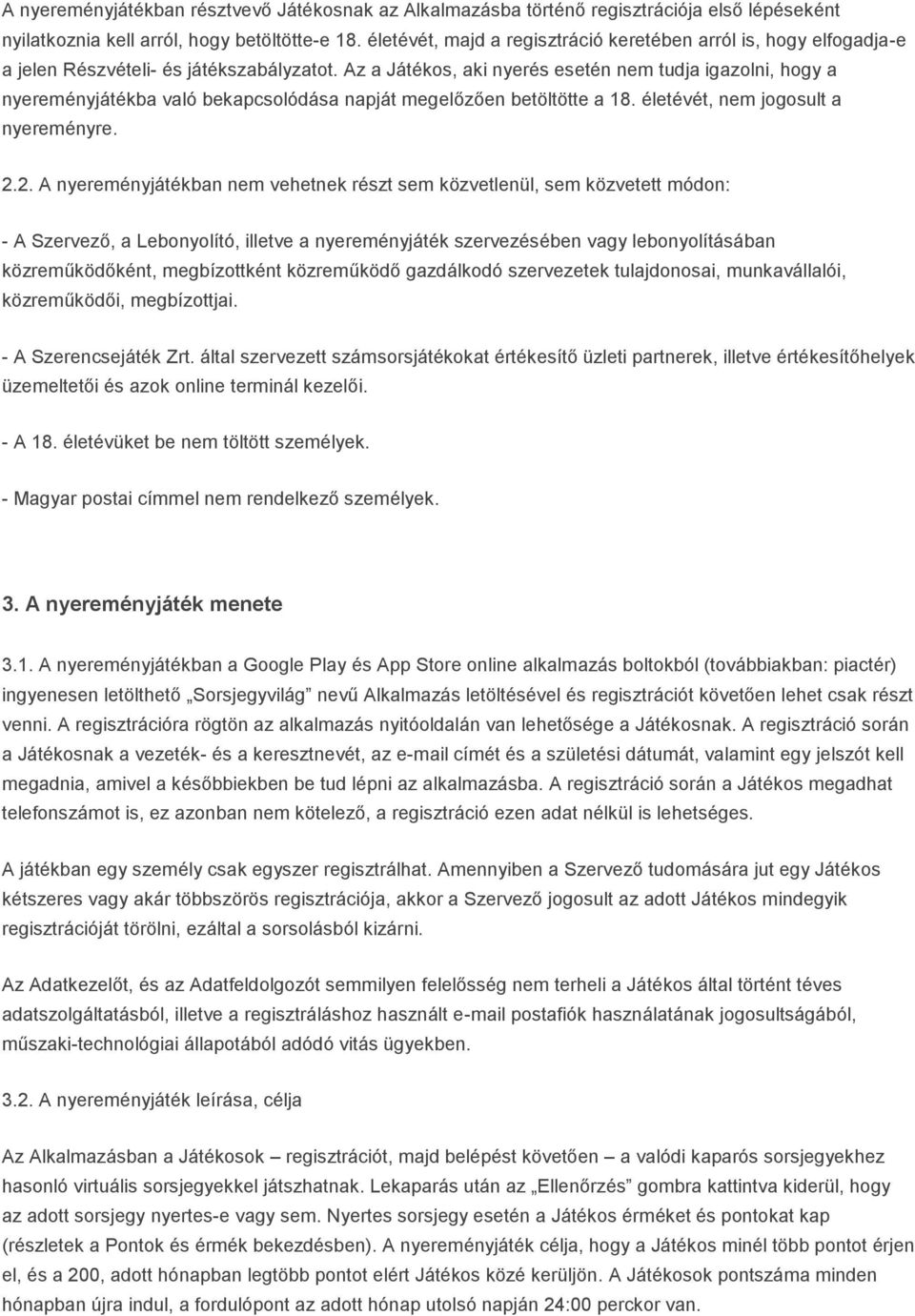 Az a Játékos, aki nyerés esetén nem tudja igazolni, hogy a nyereményjátékba való bekapcsolódása napját megelőzően betöltötte a 18. életévét, nem jogosult a nyereményre. 2.