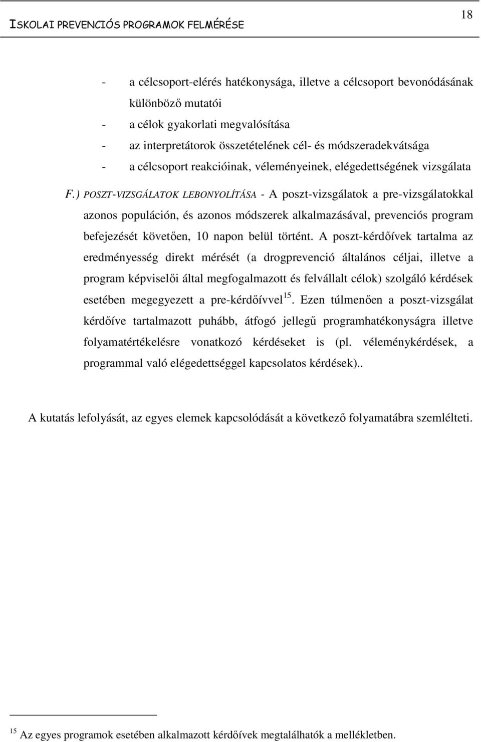 ) POSZT-VIZSGÁLATOK LEBONYOLÍTÁSA - A poszt-vizsgálatok a pre-vizsgálatokkal azonos populáción, és azonos módszerek alkalmazásával, prevenciós program befejezését követően, 10 napon belül történt.
