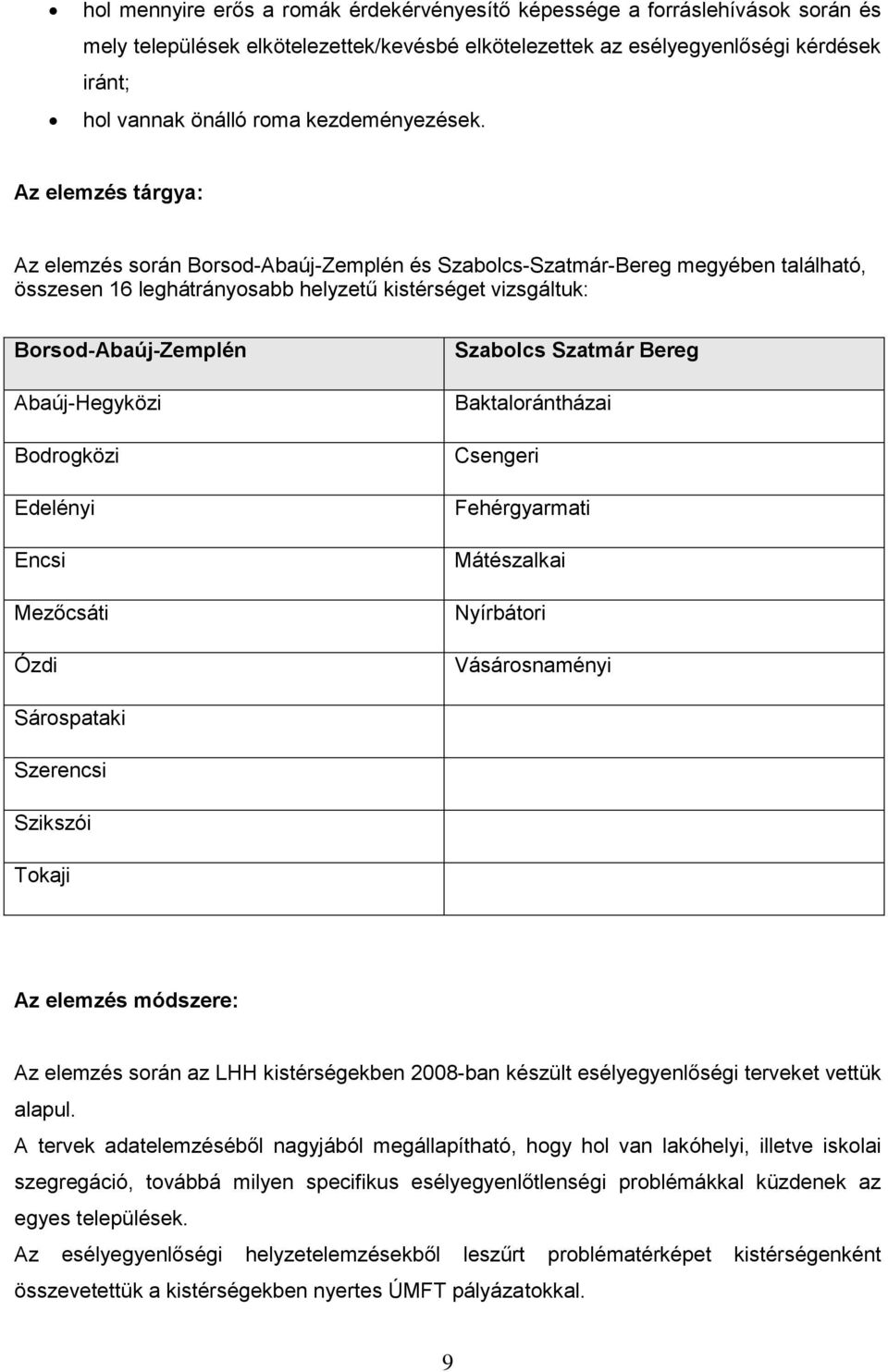 Az elemzés tárgya: Az elemzés során Borsod-Abaúj-Zemplén és Szabolcs-Szatmár-Bereg megyében található, összesen 16 leghátrányosabb helyzetű kistérséget vizsgáltuk: Borsod-Abaúj-Zemplén Abaúj-Hegyközi