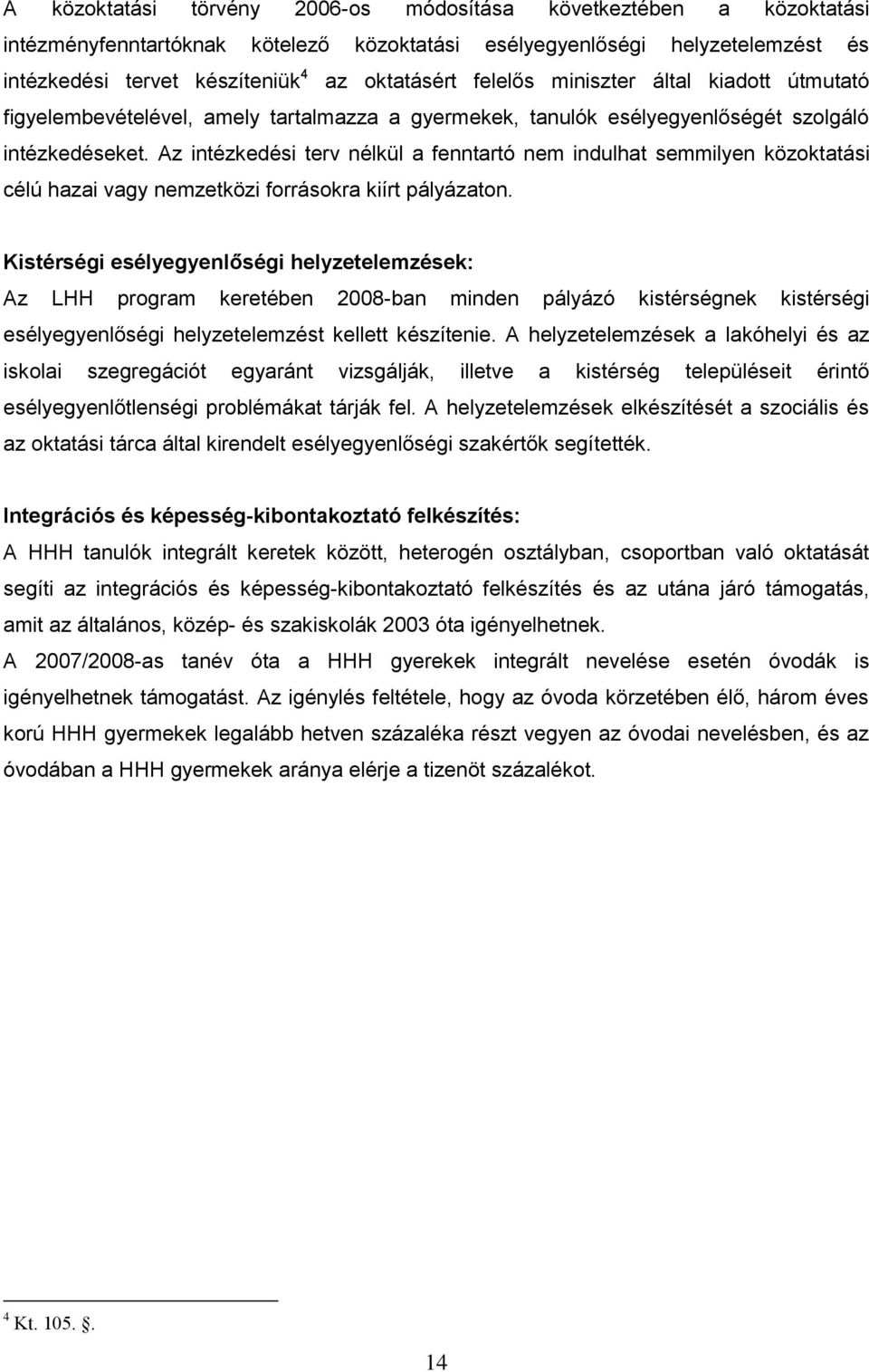 Az intézkedési terv nélkül a fenntartó nem indulhat semmilyen közoktatási célú hazai vagy nemzetközi forrásokra kiírt pályázaton.