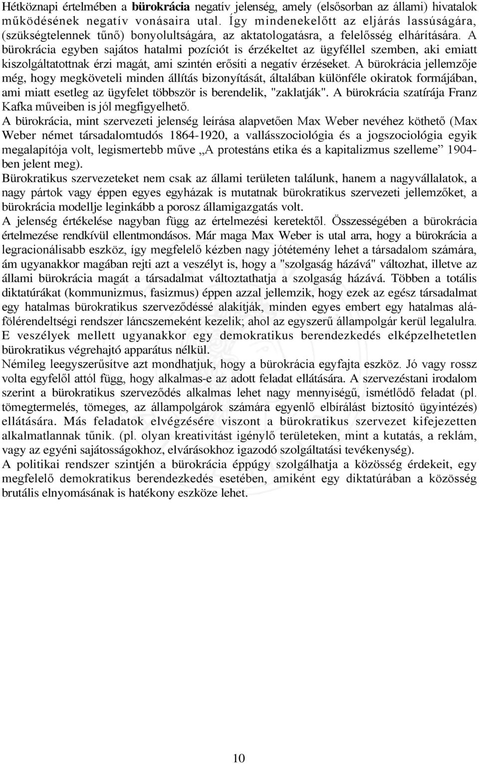 A bürokrácia egyben sajátos hatalmi pozíciót is érzékeltet az ügyféllel szemben, aki emiatt kiszolgáltatottnak érzi magát, ami szintén erősíti a negatív érzéseket.