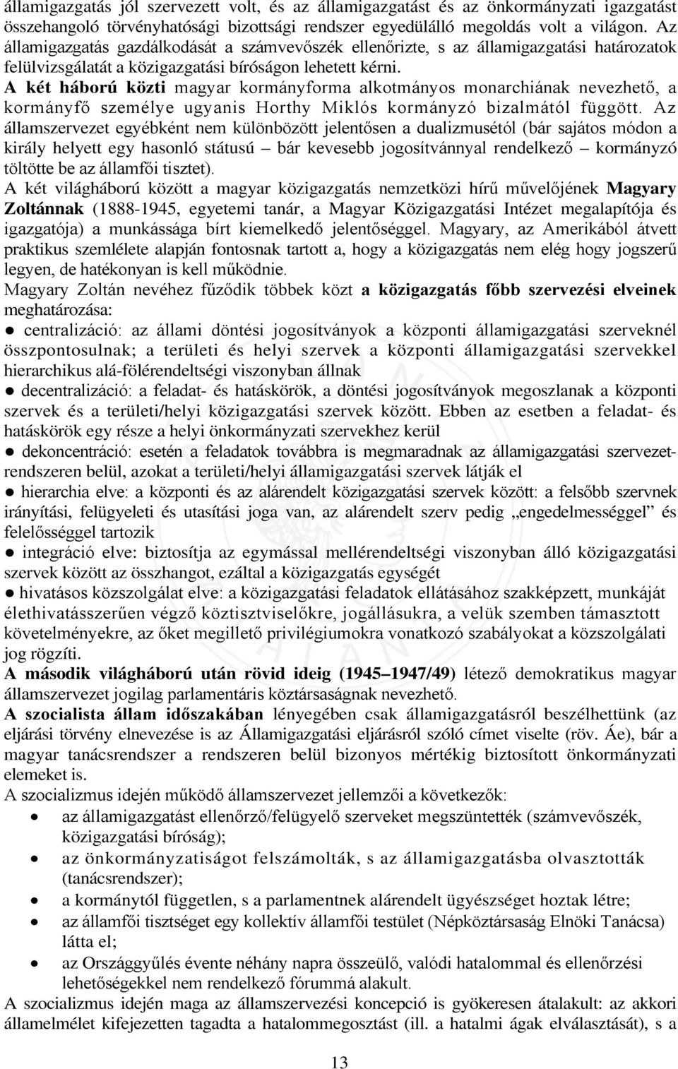 A két háború közti magyar kormányforma alkotmányos monarchiának nevezhető, a kormányfő személye ugyanis Horthy Miklós kormányzó bizalmától függött.