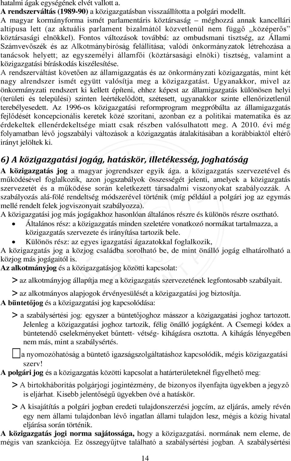 Fontos változások továbbá: az ombudsmani tisztség, az Állami Számvevőszék és az Alkotmánybíróság felállítása; valódi önkormányzatok létrehozása a tanácsok helyett; az egyszemélyi államfői